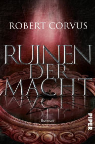 Title: Ruinen der Macht: Roman, Author: Robert Corvus