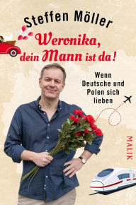 Title: Weronika, dein Mann ist da!: Wenn Deutsche und Polen sich lieben, Author: Steffen Möller