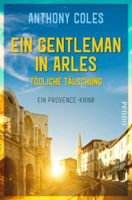 Title: Ein Gentleman in Arles - Tödliche Täuschung: Ein Provence-Krimi, Author: Anthony Coles