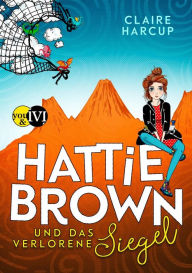 Title: Hattie Brown und das Verlorene Siegel, Author: Claire Harcup