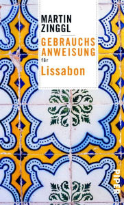 Title: Gebrauchsanweisung für Lissabon, Author: Martin Zinggl