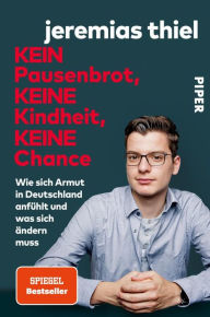 Title: Kein Pausenbrot, keine Kindheit, keine Chance: Wie sich Armut in Deutschland anfühlt und was sich ändern muss, Author: Jeremias Thiel