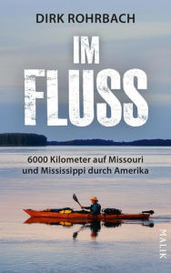 Title: Im Fluss: 6000 Kilometer auf Missouri und Mississippi durch Amerika, Author: Dirk Rohrbach