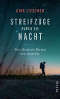 Streifzüge durch die Nacht: Wie ich unsere Heimat neu entdeckte Die schönsten Nachtwanderungen vor unserer Haustür - auf den Spuren der mystischen Tageszeit