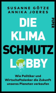 Title: Die Klimaschmutzlobby: Wie Politiker und Wirtschaftslenker die Zukunft unseres Planeten verkaufen, Author: Susanne Götze
