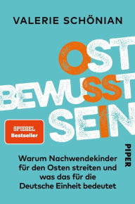 Title: Ostbewusstsein: Warum Nachwendekinder für den Osten streiten und was das für die Deutsche Einheit bedeutet, Author: Valerie Schönian