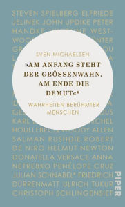 Title: »Am Anfang steht der Größenwahn, am Ende die Demut«: Wahrheiten berühmter Menschen, Author: Sven Michaelsen