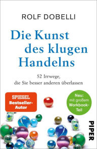 Title: Die Kunst des klugen Handelns: Neuausgabe: komplett überarbeitet, mit großem Workbook-Teil, Author: Rolf Dobelli