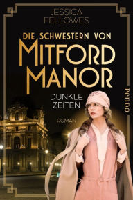 Title: Die Schwestern von Mitford Manor - Dunkle Zeiten: Roman, Author: Jessica Fellowes