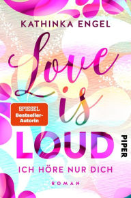 Title: Love is Loud - Ich höre nur dich: Roman, Author: Kathinka Engel