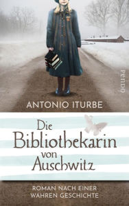 Title: Die Bibliothekarin von Auschwitz: Roman nach einer wahren Geschichte, Author: Antonio Iturbe