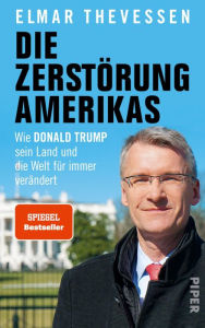 Title: Die Zerstörung Amerikas: Wie Donald Trump sein Land und die Welt für immer verändert, Author: Elmar Theveßen