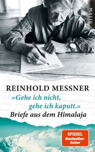 Title: »Gehe ich nicht, gehe ich kaputt.« Briefe aus dem Himalaja, Author: Reinhold Messner