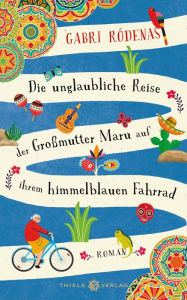 Title: Die unglaubliche Reise der Großmutter Maru auf ihrem himmelblauen Fahrrad: Roman, Author: Gabri Rodénas