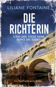 Title: Die Richterin und die Tote vom Pont du Gard: Ein Südfrankreich-Krimi, Author: Liliane Fontaine