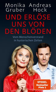 Title: Und erlöse uns von den Blöden: Vom Menschenverstand in hysterischen Zeiten, Author: Monika Gruber