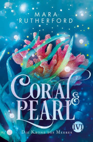 Title: Coral & Pearl: Die Krone des Meeres, Author: Mara Rutherford