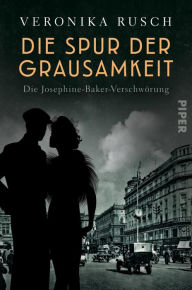 Title: Die Spur der Grausamkeit: Die Josephine-Baker-Verschwörung, Author: Veronika Rusch
