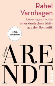 Title: Rahel Varnhagen: Lebensgeschichte einer deutschen Jüdin aus der Romantik, Author: Hannah Arendt