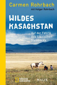 Title: Wildes Kasachstan: Auf der Fährte des Sibirischen Steinbocks, Author: Carmen Rohrbach