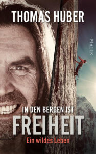 Title: In den Bergen ist Freiheit: Ein wildes Leben, Author: Thomas Huber