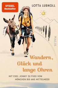 Title: Wandern, Glück und lange Ohren: Mit Esel Jonny zu Fuß von München bis ans Mittelmeer, Author: Lotta Lubkoll