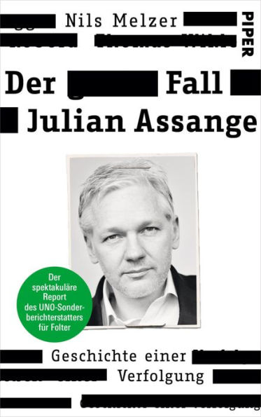 Der Fall Julian Assange: Geschichte einer Verfolgung - Der spektakuläre Report des UNO-Sonderberichterstatters für Folter