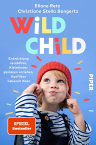 Title: Wild Child: Entwicklung verstehen, Kleinkinder gelassen erziehen, Konflikte liebevoll lösen, Author: Eliane Retz