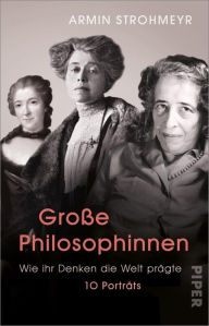 Title: Große Philosophinnen: Wie ihr Denken die Welt prägte - 10 Porträts, Author: Armin Strohmeyr
