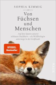 Title: Von Füchsen und Menschen: Auf den Spuren unserer schlauen Nachbarn - als Wildbiologin unterwegs in der Großstadt, Author: Sophia Kimmig