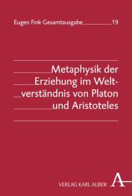 Title: Metaphysik der Erziehung im Weltverstandnis von Platon und Aristoteles, Author: Eugen Fink