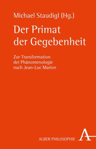 Der Primat der Gegebenheit: Zur Transformation der Phanomenologie nach Jean-Luc Marion