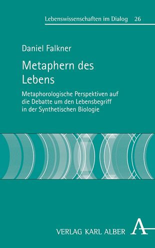 Metaphern des Lebens: Metaphorologische Perspektiven auf die Debatte um den Lebensbegriff in der Synthetischen Biologie