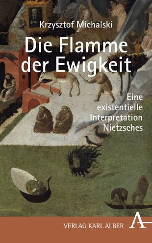 Krzysztof Michalski: Die Flamme der Ewigkeit: Eine existentielle Interpretation Nietzsches