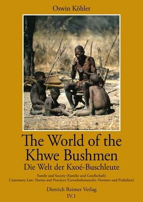 The World of the Khwe Bushmen in Southern Africa - Die Welt der Kxoe-Buschleute im sudlichen Afrika: A self-portrait in their own language - Eine Selbstdarstellung in ihrer eigenen Sprache