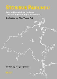 Title: Storibuk Pairundu: Tales and Legends from the Kewa (Southern Highlands, Papua New Guinea), Author: Holger Jebens