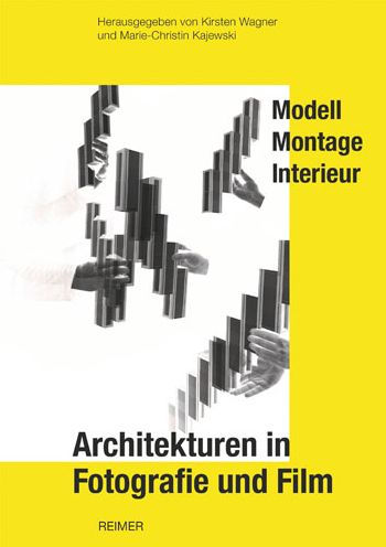 Architekturen in Fotografie und Film: Modell, Montage, Interieur