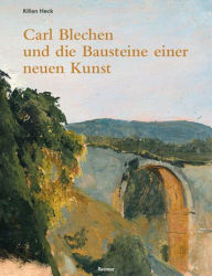 Title: Carl Blechen und die Bausteine einer neuen Kunst, Author: Kilian Heck