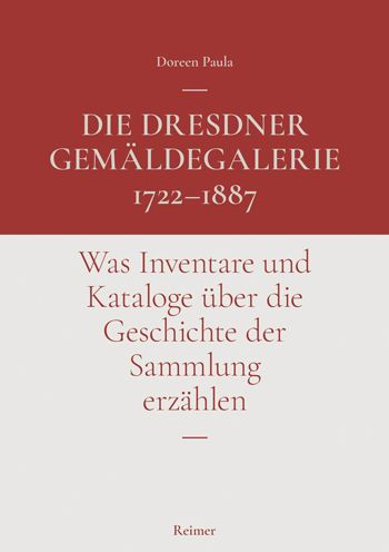 Die Dresdner Gemaldegalerie 1722-1887: Was Inventare und Kataloge uber die Geschichte der Sammlung erzahlen