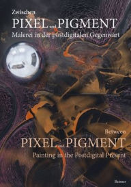 Best ebook downloads Zwischen Pixel und Pigment: Malerei in der postdigitalen Gegenwart: Between Pixel and Pigment: Painting in the Postdigital Present