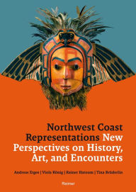 Title: Northwest Coast Representations: New Perspectives on History, Art, and Encounters, Author: Andreas Etges