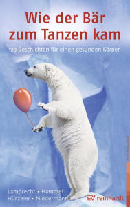 Title: Wie der Bär zum Tanzen kam: 120 Geschichten für einen gesunden Körper, Author: Katharina Lamprecht