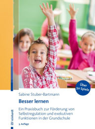 Title: Besser lernen: Ein Praxisbuch zur Förderung von Selbstregulation und exekutiven Funktionen in der Grundschule, Author: Sabine Stuber-Bartmann