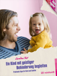 Title: Ein Kind mit geistiger Behinderung begleiten: Praktische Tipps für Eltern und Familien, Author: Caroline Tost