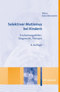 Title: Selektiver Mutismus bei Kindern: Erscheinungsbilder, Diagnostik, Therapie, Author: Nitza Katz-Bernstein