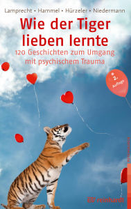 Title: Wie der Tiger lieben lernte: 120 Geschichten zum Umgang mit psychischem Trauma, Author: Katharina Lamprecht