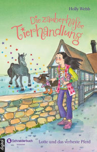 Title: Die zauberhafte Tierhandlung, Band 06: Lotte und das verhexte Pferd, Author: Holly Webb