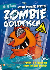 Title: Mein dicker fetter Zombie-Goldfisch, Band 06: Frankie - Ein Superfisch gegen den Rest der Welt, Author: Mo O'Hara