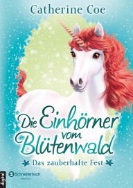 Title: Die Einhörner vom Blütenwald, Band 02: Das zauberhafte Fest, Author: Catherine Coe