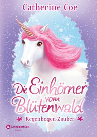 Title: Die Einhörner vom Blütenwald, Band 03: Regenbogen-Zauber, Author: Catherine Coe